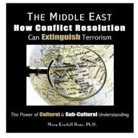 The Middle East: How Conflict Resolution Can Extinguish Terrorism: The Power of Cultural & Sub-Cultural Understanding 1312290579 Book Cover