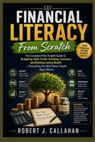 Financial Literacy From Scratch: The Complete Plain-English Guide to Budgeting, Debt, Credit, Investing, Insurance, and Building Lasting Wealth -- Everything You Were Never Taught About Money B0H8QCHQFY Book Cover