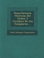 Dissertaciones Hist�ricas Del Orden Y Cavaller�a De Los Templarios ... 1286857759 Book Cover