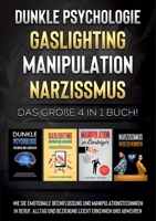 Dunkle Psychologie - Gaslighting - Manipulation - Narzissmus: Das gro?e 4 in 1 Buch! Wie Sie emotionale Beeinflussung und Manipulationstechniken in Be 3754316907 Book Cover