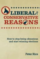 Liberal for Conservative Reasons: How to stop being obnoxious and start winning elections 1544841485 Book Cover