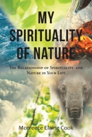 My Spirituality of Nature: The Relationship of Spirituality and Nature In Your Life B0FFKH2PVQ Book Cover