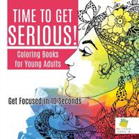 Time to Get Serious!| Coloring Books for Young Adults | Get Focused in 10 Seconds 1645210413 Book Cover