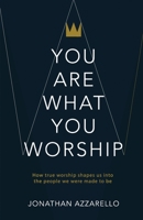 You Are What You Worship: How True Worship Shapes Us Into the People We Were Made To Be null Book Cover