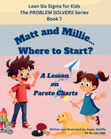 Lean Six Sigma for Kids: Matt and Millie... Where to Start? (a Lesson on Pareto Charts): The PROBLEM SOLVERS Series, Book 7 (Lean Six Sigma for Kids – The PROBLEM SOLVERS Series) B0FHG8FQNG Book Cover