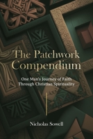 The Patchwork Compendium: One Man's Journey Through Christian Spirituality B0BYGWP6XB Book Cover