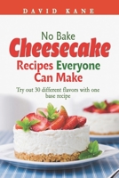 No Bake Cheesecake Recipes Everyone Can Make: Try out 30 different flavors with one base recipe B0BGP4HHN2 Book Cover