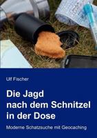 Die Jagd nach dem Schnitzel in der Dose: Moderne Schatzsuche mit Geocaching 3842356552 Book Cover