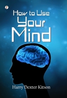 How to Use Your Mind 1023033607 Book Cover