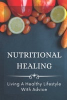 Nutritional Healing: Living A Healthy Lifestyle With Advice: Natural Remedies B09FS593B4 Book Cover