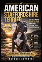 American Staffordshire Terrier: Alles über Charakter, Verhalten, Ernährung, Gesundheit und ein ausgeglichenes Leben mit einem starken, loyalen ... Dog Breed Guide Series) (German Edition) B0GWQJTSPT Book Cover