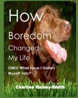 How Boredom Changed My Life: OMG! What Have I Gotten Myself Into? 1720824622 Book Cover