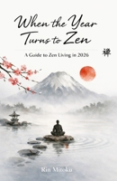 When the Year Turns to Zen: A Guide to Zen Living in 2026 B0GDFTYR3W Book Cover