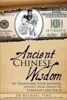 Ancient Chinese Wisdom to Transform Your Business: Lessons from Zheng He, Confucius and Sun Zi 9810913311 Book Cover