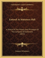 Entered At Stationers Hall: A Sketch Of The History And Privileges Of The Company Of Stationers 1120192080 Book Cover