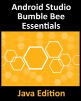 Android Studio Bumble Bee Essentials - Java Edition: Developing Android Apps Using Android Studio 2021.1 and Java 1951442415 Book Cover