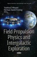 Field Propulsion Physics and Intergalactic Exploration 1536125547 Book Cover