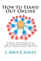 How to Stand Out Online: Simple Techniques to be Found Online Using Social Media and the Web 1475203314 Book Cover