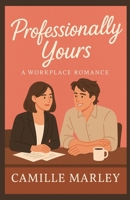 Professionally Yours: A Workplace Romance (Yours Maybe) B0FRNHRPJD Book Cover