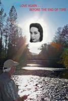 Love Again Before the End of Time: My Struggle to Maintain a Passionate Life After the Death of an Almost Perfect Love. 0990802809 Book Cover