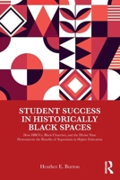 Student Success in Historically Black Spaces: How HBCUs, Black Churches, and the Divine Nine Demonstrate the Benefits of Separatism in Higher Education 1003864244 Book Cover