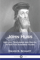 John Huss: His Life, Teachings and Death, After Five Hundred Years 1789874238 Book Cover