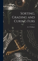 Sorting, Grading and Curing Furs 1017732914 Book Cover