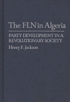 The FLN in Algeria: Party Development in a Revolutionary Society (Contributions in Afro-American and African Studies) 0837194016 Book Cover