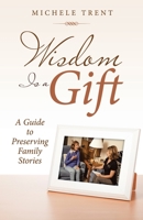 Wisdom Is a Gift: A Guide to Preserving Family Stories 1973689871 Book Cover