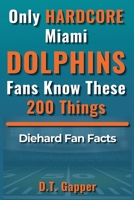 Only HARDCORE Miami Dolphins Fans Know These 200 Things B0GYQ9JR3N Book Cover