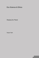 Eco Science & Ethics: Shaping Our Planet 1779611218 Book Cover