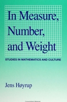 In Measure, Number, and Weight: Studies in Mathematics and Culture (S U N Y Series in Science, Technology, and Society) 0791418227 Book Cover