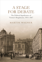 A Stage for Debate: The Political Significance of Vienna's Burgtheater, 1814-1867 1487509553 Book Cover
