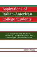 Aspirations of Italian-American College Students: The Impact of Family Traditions, Mentorship, Career Interventions, and Counseling for Professional Success 0761869700 Book Cover