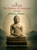 Jainism The Science of Conscious Living: A Timeless Wisdom B0H6G28RV7 Book Cover