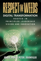 Respect the Weeds: Digital Transformation Rooted in Principled Leadership, Vision and Innovation 1949642534 Book Cover