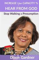 Increase Your Capacity to Hear From God: Stop Walking in Presumption 0996763600 Book Cover