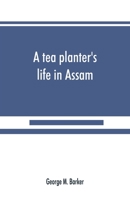 A Tea-Planter's Life in Assam 1015617832 Book Cover