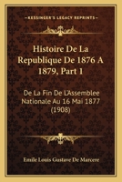 Histoire De La Republique De 1876 A 1879, Part 1: De La Fin De L'Assemblee Nationale Au 16 Mai 1877 (1908) 1167593871 Book Cover