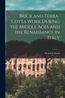 Brick and Terra-cotta Work During the Middle Ages and the Renaissance in Italy 1014471966 Book Cover