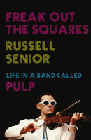 Freak Out the Squares: Life in a Band Called Pulp 1781314381 Book Cover
