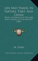 Life And Travel In Tartary, Tibet, And China: Being A Narrative Of The Abbe Huc's Travels In The Far East 1164844121 Book Cover