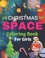 Christmas Space Coloring Book For Girls: Holiday Edition> Explore, Learn and Grow, 50 Christmas Space Coloring Pages for Kids with Christmas themes ... Astronauts, Space Ships, Rockets and More! 1711046299 Book Cover