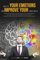 Master Your Emotions and Improve Your Social Skills: Learn to manage your feelings, stop overthinking, relieve stress and eliminate your Anxiety. Improve conversation and effective speaking skills B088BCJ1YY Book Cover
