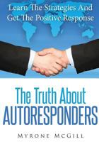 The Truth about Autoresponders : Learn the Strategies and Get the Positive Response 1502746859 Book Cover