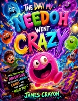 THE DAY MY NEEDOH WENT CRAZY: An Action-Packed Adventure Filled With Laughs, Chaos, and One Very Wild Toy B0H3F6RNC3 Book Cover