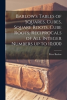 Barlow's Tables of Squares, Cubes, Square Roots, Cube Roots, Reciprocals of all Integer Numbers up to 10,000 9353865298 Book Cover