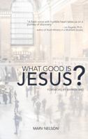 What Good Is Jesus? 1620205521 Book Cover