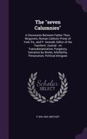 The "seven Calumnies": A Discussion Between Father Thos. Mcgovern, Roman Catholic Priest of York, Pa., and P. Anstadt, Editor of the Teachers' Journal ... Persecution, Political Intrigues 1359379681 Book Cover