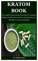 Kratom Book: The Complete Kratom Recipe Book Guide For Long-Life Vitality And All You Need To Know About Kratom Uses, Side Effects, Dosage And Benefits B08JZWNMWQ Book Cover